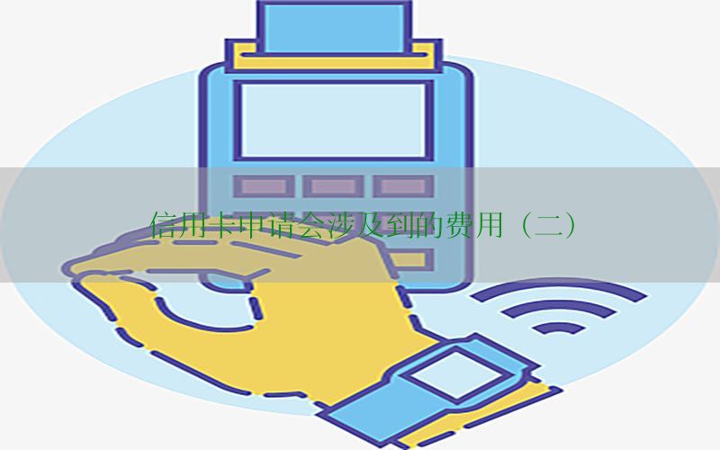 信用卡申请会涉及到的费用（二）